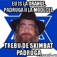 eu is la orange, padruga ii la modlcel, trebu de skimbat padruga