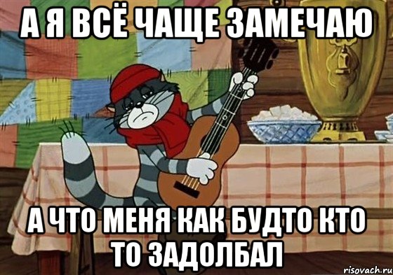 а я всё чаще замечаю а что меня как будто кто то задолбал, Мем Грустный Матроскин с гитарой