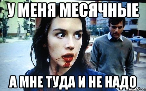 у меня месячные а мне туда и не надо