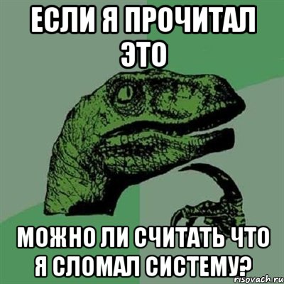 если я прочитал это можно ли считать что я сломал систему?, Мем Филосораптор