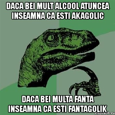 daca bei mult alcool atuncea inseamna ca esti akagolic daca bei multa fanta inseamna ca esti fantagolik, Мем Филосораптор