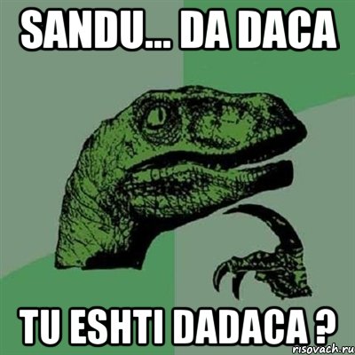 sandu... da daca tu eshti dadaca ?, Мем Филосораптор