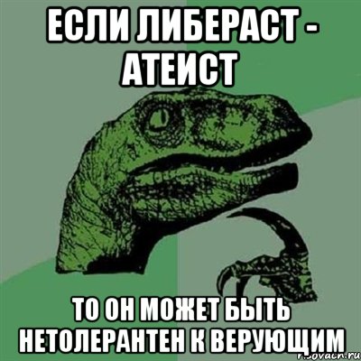 если либераст - атеист то он может быть нетолерантен к верующим, Мем Филосораптор