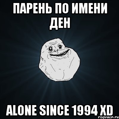 парень по имени ден alone since 1994 xd, Мем Forever Alone