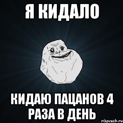 я кидало кидаю пацанов 4 раза в день, Мем Forever Alone