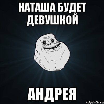 наташа будет девушкой андрея, Мем Forever Alone