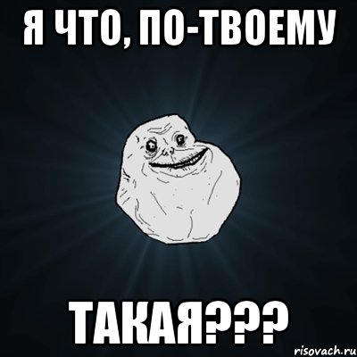 я что, по-твоему такая???, Мем Forever Alone