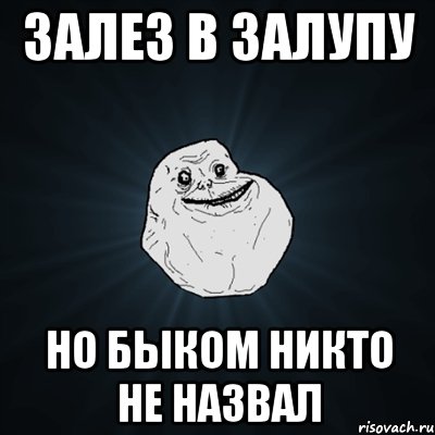 залез в залупу но быком никто не назвал, Мем Forever Alone