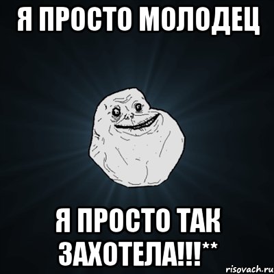 я просто молодец я просто так захотела!!!**, Мем Forever Alone