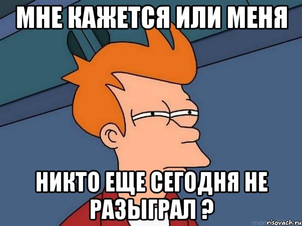 мне кажется или меня никто еще сегодня не разыграл ?, Мем  Фрай (мне кажется или)