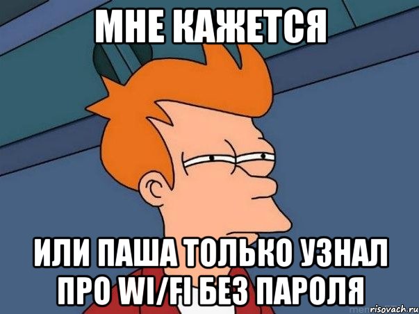 мне кажется или паша только узнал про wi/fi без пароля, Мем  Фрай (мне кажется или)