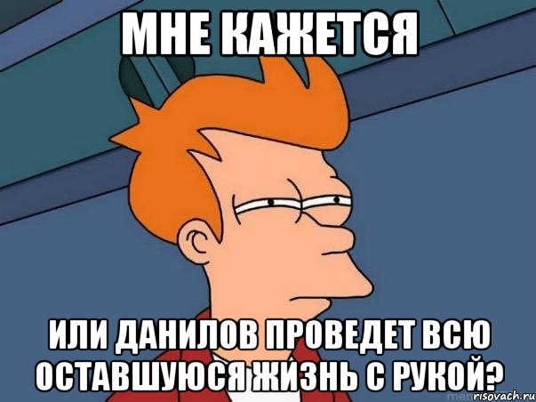 мне кажется или данилов проведет всю оставшуюся жизнь с рукой?, Мем  Фрай (мне кажется или)