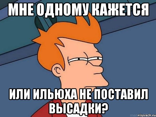 мне одному кажется или ильюха не поставил высадки?, Мем  Фрай (мне кажется или)