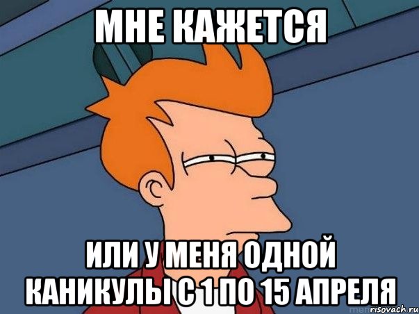 мне кажется или у меня одной каникулы с 1 по 15 апреля, Мем  Фрай (мне кажется или)