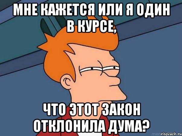 мне кажется или я один в курсе, что этот закон отклонила дума?, Мем  Фрай (мне кажется или)