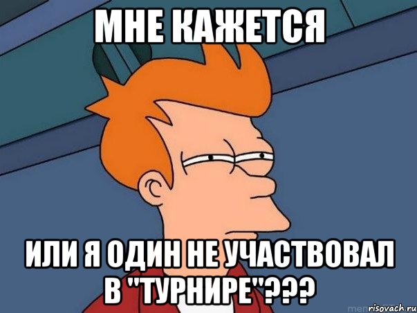 мне кажется или я один не участвовал в ''турнире''???, Мем  Фрай (мне кажется или)