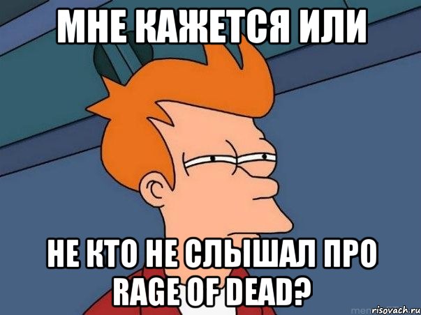 мне кажется или не кто не слышал про rage of dead?, Мем  Фрай (мне кажется или)