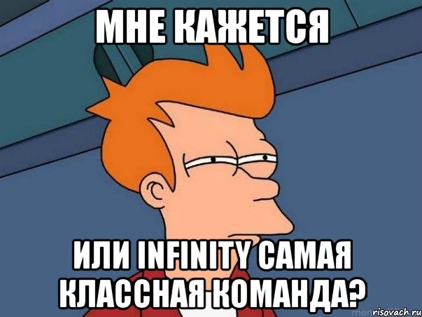 мне кажется или infinity самая классная команда?, Мем  Фрай (мне кажется или)