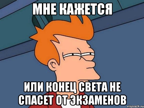 мне кажется или конец света не спасет от экзаменов, Мем  Фрай (мне кажется или)