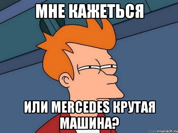 мне кажеться или mercedes крутая машина?, Мем  Фрай (мне кажется или)