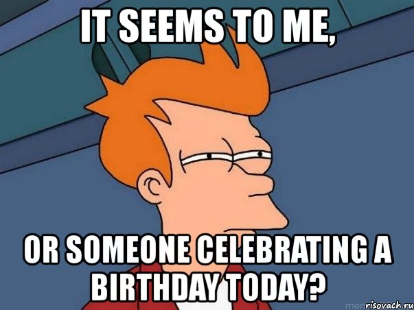 it seems to me, or someone celebrating a birthday today?, Мем  Фрай (мне кажется или)