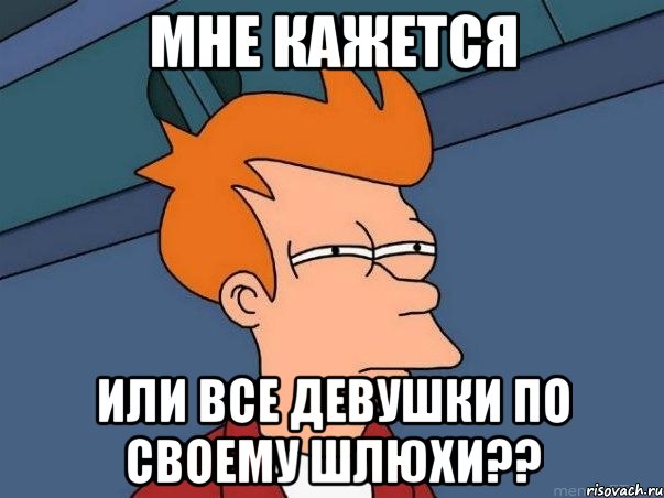 мне кажется или все девушки по своему шлюхи??, Мем  Фрай (мне кажется или)