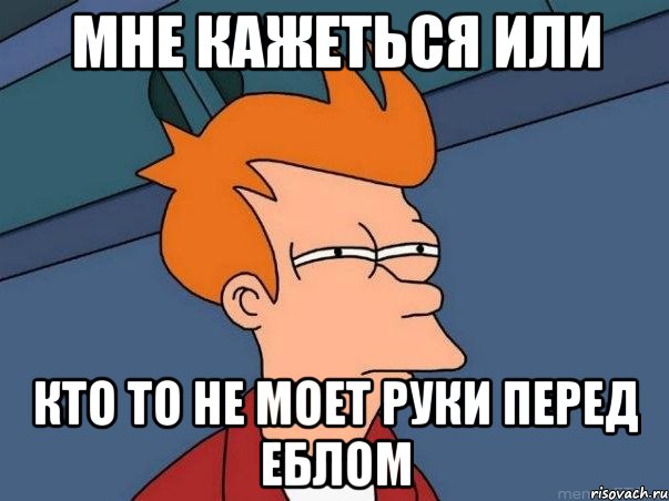 мне кажеться или кто то не моет руки перед еблом, Мем  Фрай (мне кажется или)