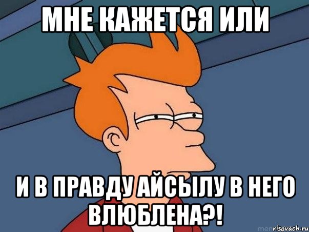 мне кажется или и в правду айсылу в него влюблена?!, Мем  Фрай (мне кажется или)