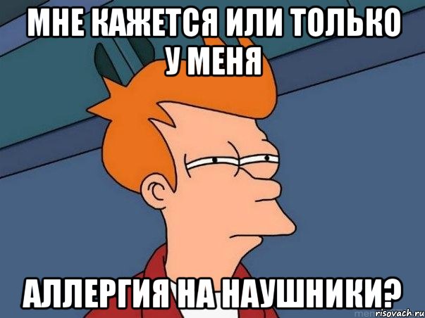 мне кажется или только у меня аллергия на наушники?, Мем  Фрай (мне кажется или)