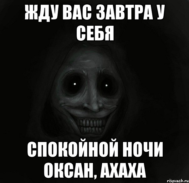 жду вас завтра у себя спокойной ночи оксан, ахаха