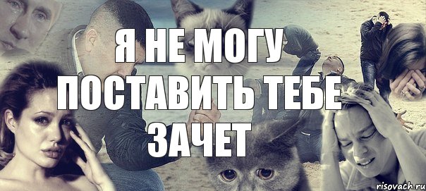 я не могу поставить тебе зачет