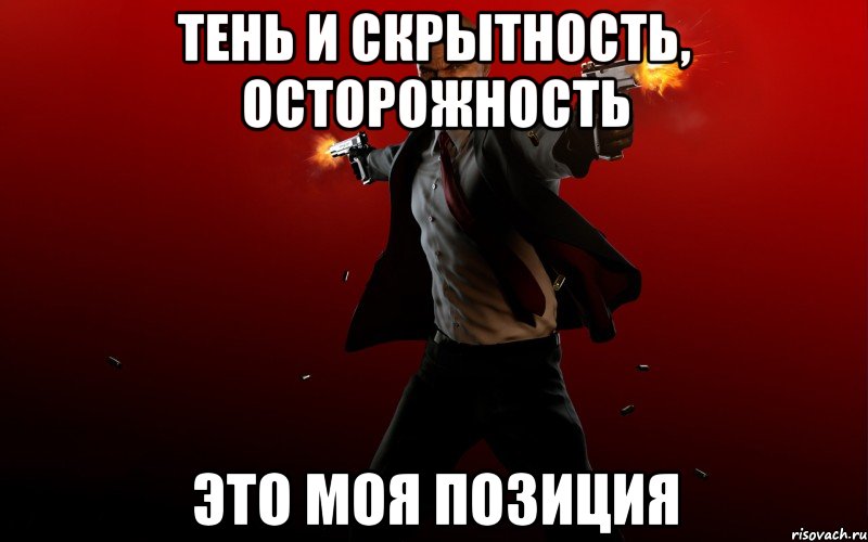 тень и скрытность, осторожность это моя позиция