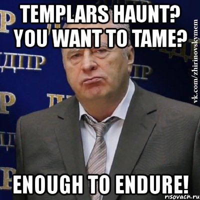 templars haunt? you want to tame? enough to endure!, Мем Хватит это терпеть (Жириновский)