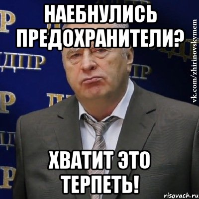 наебнулись предохранители? хватит это терпеть!, Мем Хватит это терпеть (Жириновский)