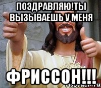 поздравляю!ты вызываешь у меня фриссон!!!, Мем Иисус