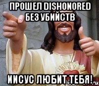 прошел dishonored без убийств иисус любит тебя!, Мем Иисус