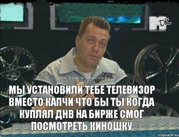 Мы установили тебе телевизор вместо капчи что бы ты когда куплял ДНВ на бирже смог посмотреть киношку, Мем Монитор (тачка на прокачку)