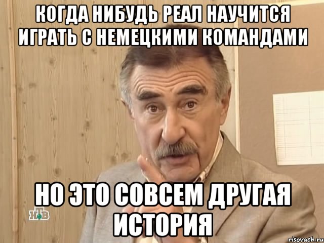 когда нибудь реал научится играть с немецкими командами но это совсем другая история, Мем Каневский (Но это уже совсем другая история)