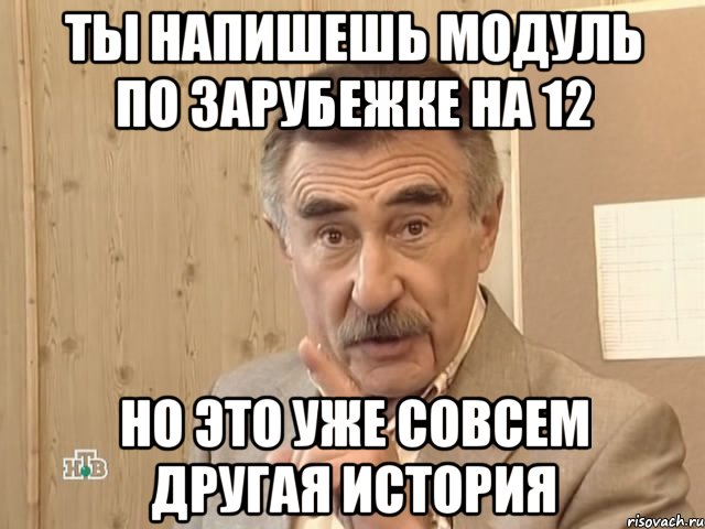 ты напишешь модуль по зарубежке на 12 но это уже совсем другая история, Мем Каневский (Но это уже совсем другая история)