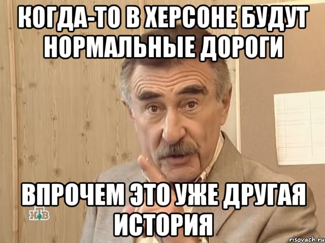 когда-то в херсоне будут нормальные дороги впрочем это уже другая история, Мем Каневский (Но это уже совсем другая история)