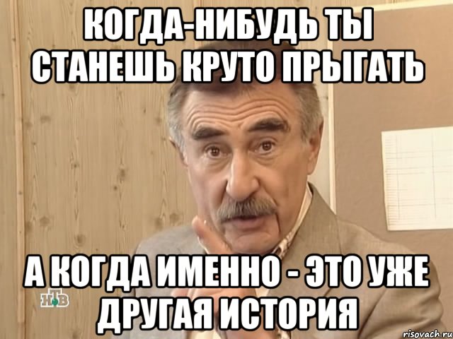 когда-нибудь ты станешь круто прыгать а когда именно - это уже другая история, Мем Каневский (Но это уже совсем другая история)