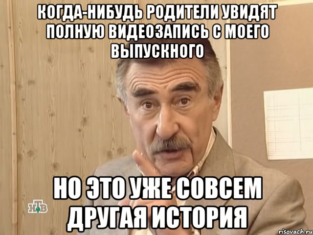 когда-нибудь родители увидят полную видеозапись с моего выпускного но это уже совсем другая история, Мем Каневский (Но это уже совсем другая история)