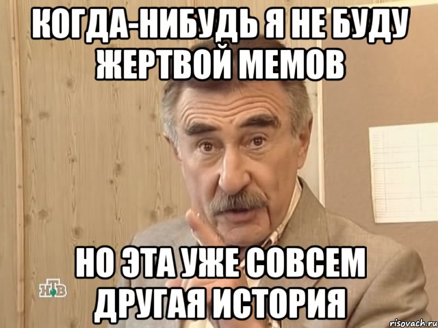 когда-нибудь я не буду жертвой мемов но эта уже совсем другая история, Мем Каневский (Но это уже совсем другая история)