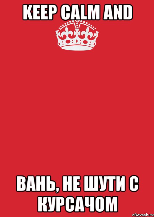 keep calm and вань, не шути с курсачом, Комикс Keep Calm 3