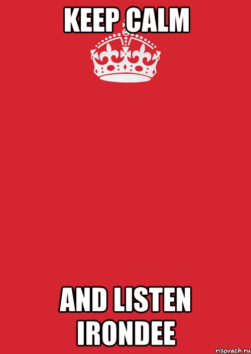 keep calm and listen irondee