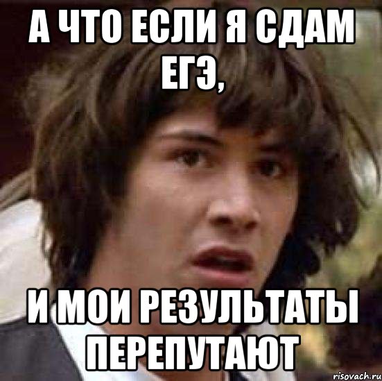 а что если я сдам егэ, и мои результаты перепутают, Мем А что если (Киану Ривз)