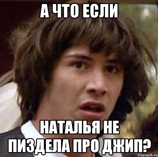 а что если наталья не пиздела про джип?, Мем А что если (Киану Ривз)