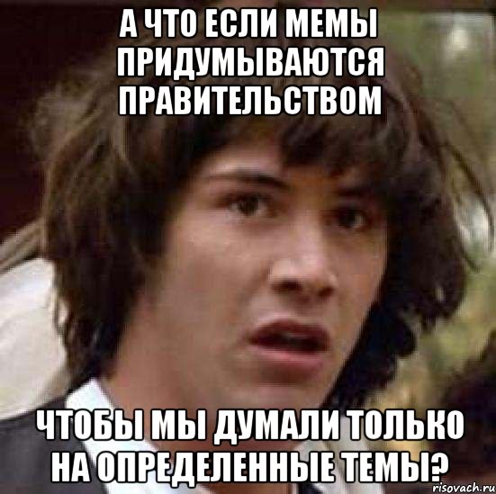 а что если мемы придумываются правительством чтобы мы думали только на определенные темы?, Мем А что если (Киану Ривз)