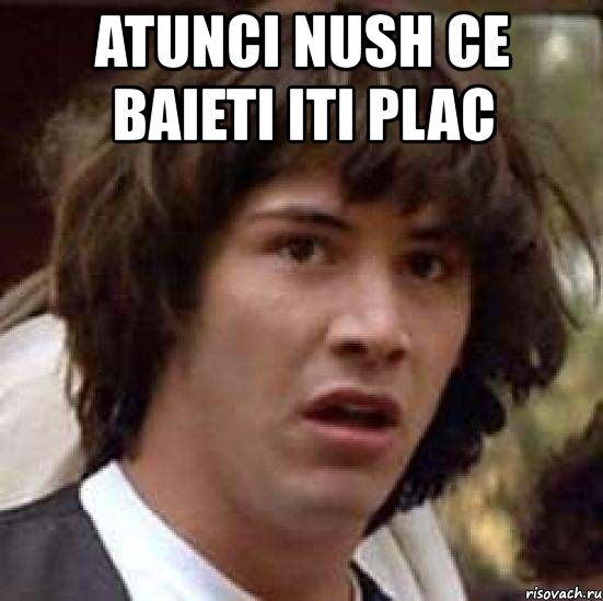 atunci nush ce baieti iti plac , Мем А что если (Киану Ривз)