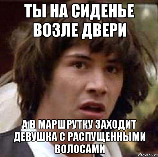 ты на сиденье возле двери а в маршрутку заходит девушка с распущенными волосами, Мем А что если (Киану Ривз)